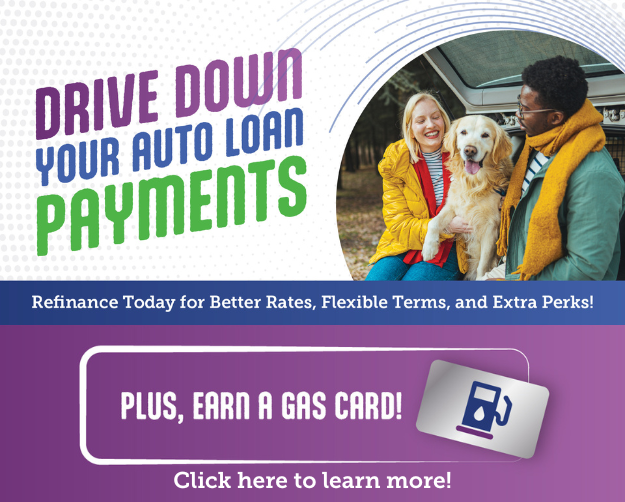 Drive down your auto loan payments with a refinance! Refinance for better rates, flexible payments, and extra perks. Plus, earn a gas card! Click here to learn more.