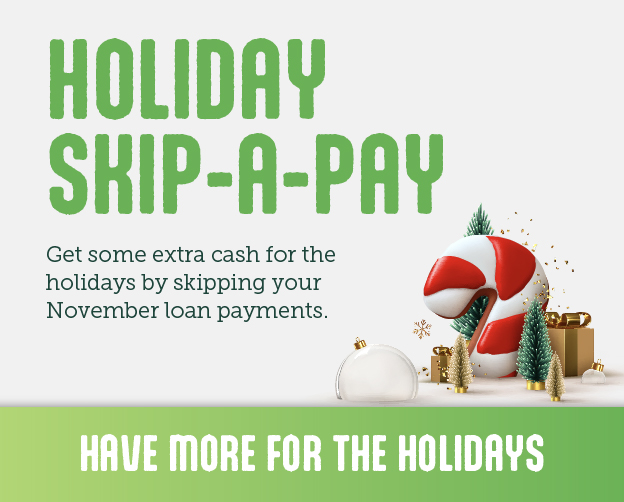 Holiday Skip A Pay: skip your November 2024 payment and have more for the holidays!